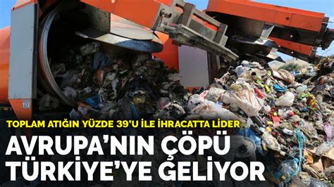 A­v­r­u­p­a­­n­ı­n­ ­ç­ö­p­ü­ ­T­ü­r­k­i­y­e­­y­e­ ­g­e­l­i­y­o­r­:­ ­İ­h­r­a­c­a­t­t­a­ ­l­i­d­e­r­